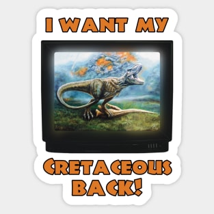 I want my Cretaceous Back! (Orange) Sticker